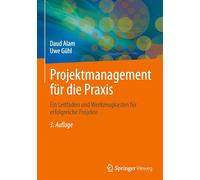 Projektmanagement Für Die Praxis: Ein Leitfaden Und Werkzeugkasten Für Erfolgreiche Projekte