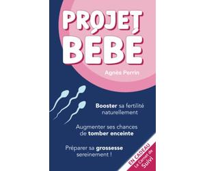 Projet Bébé: Booster sa fertilité naturellement. Augmenter ses chances de tomber enceinte. Préparer sa grossesse sereinement ! En cadeau : le carnet ... Le guide naissance des futurs parents.