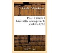 Projet d'adresse à l'Assemblée nationale sur le duel Philippe-Antoine Grouvelle (Auteur)