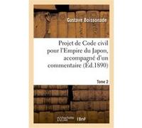 Projet de Code civil pour l'Empire du Japon, accompagné d'un commentaire. Tome 2 Gustave Boissonade (Auteur)