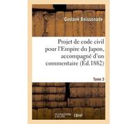 Projet De Code Civil Pour L'empire Du Japon, Accompagné D'un Commentaire - Tome 3