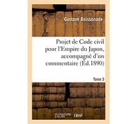 Projet De Code Civil Pour L'empire Du Japon, Accompagné D'un Commentaire. Tome 3