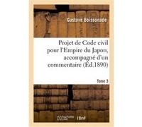 Projet de Code civil pour l'Empire du Japon, accompagné d'un commentaire. Tome 3 Gustave Boissonade (Auteur)