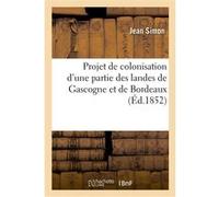 Projet de colonisation d'une partie des landes de Gascogne et de Bordeaux, extrait d'un vaste projet Jean Simon (Auteur)