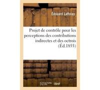 Projet de contrôle pour les perceptions des contributions indirectes et des octrois à l'aide D'un bulletin attaché aux expéditions des divers registres - Laffolay - Hachette Bnf - broché - Livre