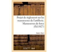 Projet de règlement sur les manoeuvres de l'artillerie. Partie 2 Manoeuvres de force pour les pièces de bataille. Titre 4. Instruction spéciale du train - Collectif - Hachette Bnf - broché - Livre