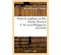 Projet de supplique au Roi. Nicolas Thiessé à S. M. Louis-Philippe Ier - Nicolas-François Thiessé - Hachette Bnf - broché - Livre