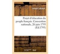 Projet d'éducation du peuple français Joseph Lakanal (Auteur), Convention Nationale (Auteur)
