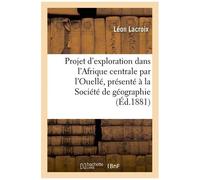 Projet D'exploration Dans L'afrique Centrale Par L'ouellé, Présenté À La Société De Géographie