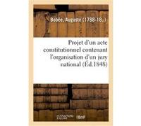 Projet d'un acte constitutionnel contenant l'organisation d'un jury national Auguste Bobée (Auteur)