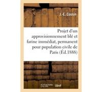 Projet d'un approvisionnement blé et farine immédiat et permanent pour la population civile de Paris - Père Cousin - Hachette Bnf - broché - Livre