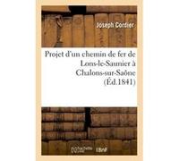 Projet d'un chemin de fer de Lons-le-Saunier à Chalons-sur-Saône Joseph Cordier (Auteur)