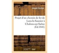 Projet d'un chemin de fer de Lons-le-Saunier à Chalons-sur-Saône - Joseph Cordier - Hachette Bnf - broché - Livre