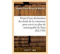 Projet d'une déclaration des droits de la commune pour servir au plan de municipalité de Paris Présenté à MM. les commissaires chargés par l'assemblée générale des représentans de la commune - Jacques