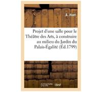 Projet D'une Salle Pour Le Théâtre Des Arts, À Construire Au Milieu Du Jardin Du Palais-Égalité