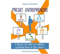 Projet : Entreprendre 5 façons de créer son affaire : comment faire le bon choix ? - François Simoneschi - Puits Fleuri - broché - Guide