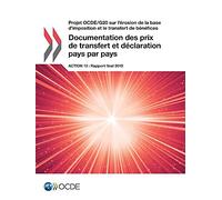 Projet Ocde/G20 sur l'érosion de la base d'imposition et le transfert de bénéfices Documentation des prix de transfert et déclaration pays par pays, Action 13 - Rapport final 2015