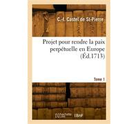 Projet pour rendre la paix perpétuelle en Europe. Tome 1 - Charles Irénée Castel De Saint-Pierre - Hachette Bnf - broché - Livre