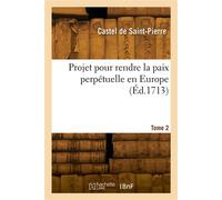 Projet pour rendre la paix perpétuelle en Europe. Tome 2 - Charles Irénée Castel De Saint-Pierre - Hachette Bnf - broché - Livre