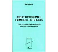 Projet professionnel formation et alternance Essai de sociopédagogie appliquée en milieu sanitaire et social - Pierre Peyré - L'harmattan - broché - Livre