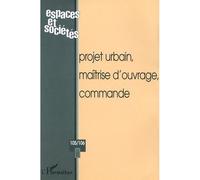 PROJET URBAIN, MAÎTRISE D’OUVRAGE, COMMANDE (n°105-106) Tome 105 -106 - Collectif - L'harmattan - broché - Revue