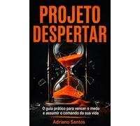 PROJETO DESPERTAR: O guia prático para vencer o medo e assumir o comando da sua vida.