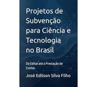Projetos de Subvenção para Ciência e Tecnologia no Brasil: Do Edital até a Prestação de Contas