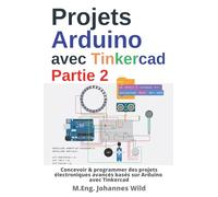 Projets Arduino avec Tinkercad | Partie 2: Concevoir & programmer des projets électroniques avancés basés sur Arduino avec Tinkercad