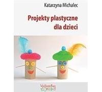 Projets artistiques pour les enfants - Katarzyna Michalec (Ratgeber auf Polnisch)