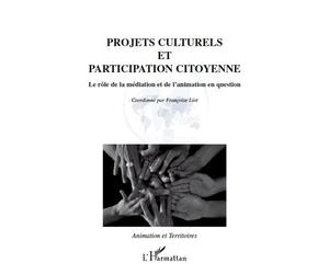 Projets culturels et participation citoyenne Le rôle de la médiation et de l'animation en question - Françoise Liot - L'harmattan - broché - Essai