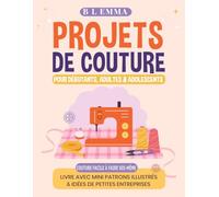 Projets de couture pour débutants, adultes & adolescents: couture facile à faire soi-même , livre avec mini patrons illustrés et idées de petites entreprises.