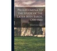 Prolegomena To The Study Of The Later Irish Bards, 1200-1500