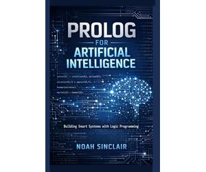 Prolog for Artificial Intelligence: Building Smart Systems with Logic Programming