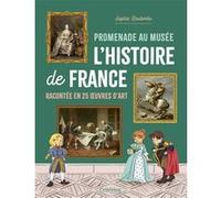 Promenade au musée L'histoire de France racontée en 25 oeuvres d'art Sophie Roubertie (Auteur), Eléonore Della-Malva (Illustration)