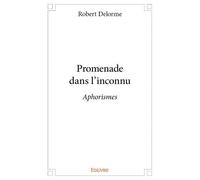 Promenade dans l'inconnu Aphorismes - Robert Delorme - Edilivre-Aparis - broché - Essai