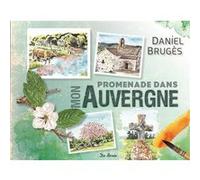 Promenade dans mon Auvergne Daniel Brugès (Auteur)