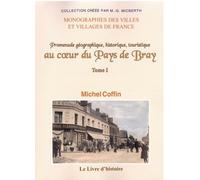 Promenade Géographique, Historique, Touristique Au Coeur Du Pays De Bray - Tome 1