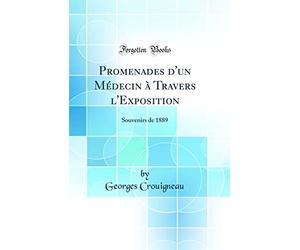 Promenades d'un Médecin à Travers l'Exposition: Souvenirs de 1889 (Classic Reprint)