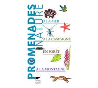 Promenades nature: ...à la mer, à la campagne, en forêt, à la montagne