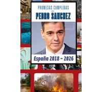 PROMESAS CUMPLIDAS DE PEDRO SANCHEZ: ESPAÑA 2018-2026: Recopilación de todas las promesas, electorales o no, que el Presidente de la Nación ha llevado a cabo