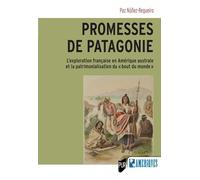Promesses de Patagonie: L'exploration française en Amérique australe et la patrimonialisation du « bout du monde »