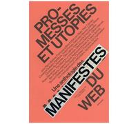 Promesses Et Utopies - Une Anthologie Des Manifestes Du Web