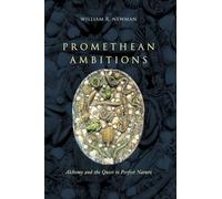 Promethean Ambitions: Alchemy And the Quest to Perfect Nature