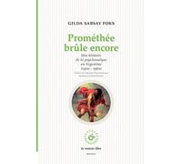 Prométhée Brûle Encore - Une Histoire De La Psychanalyse En Argentine (1900-1960)