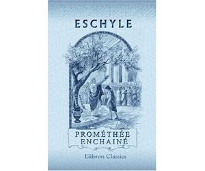 Prométhée enchainé: Publié en série: Les auteurs Grecs expliqués d'après une méthode nouvelle par deux traductions françaises