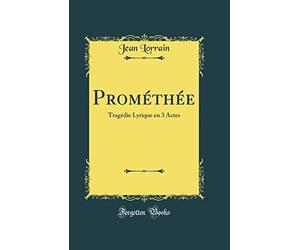 Prométhée: Tragédie Lyrique en 3 Actes (Classic Reprint)