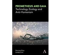 Prometheus and Gaia: Technology, Ecology and Anti-humanism