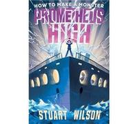 Prometheus High 1. How to Make a Monster | Stuart Wilson Stuart Wilson (Auteur)
