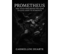 Prometheus, the Titan who defied the gods to bring light to humanity