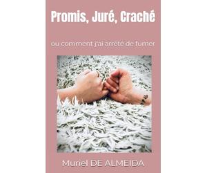 Promis, Juré, Craché: ou comment j'ai arrêté de fumer